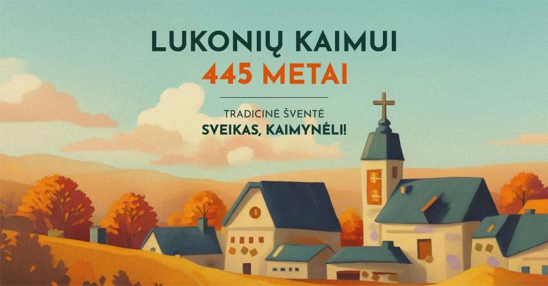Lukonių kaimui 445 metų / Tradicinė šventė „Sveikas, kaimynėli!"